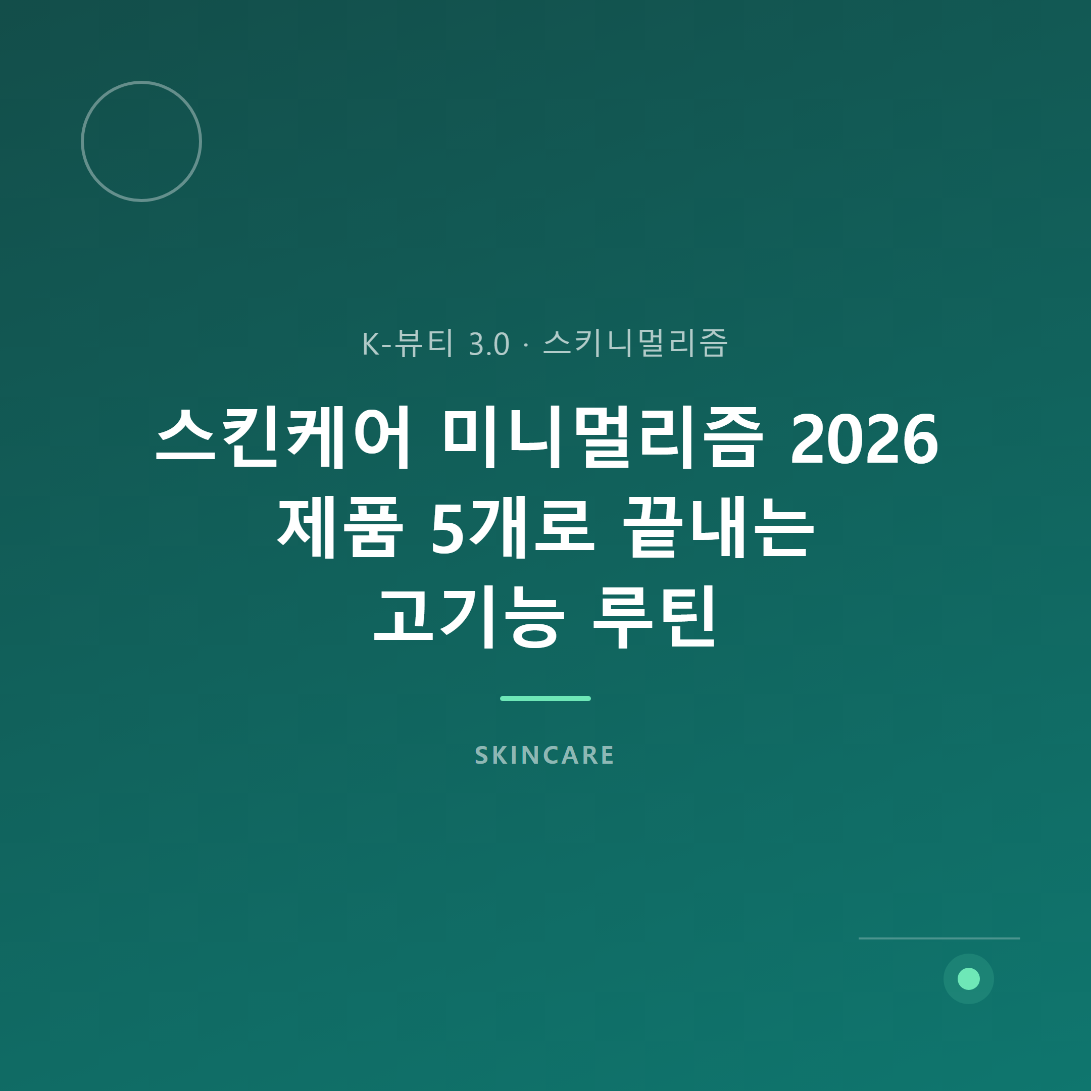 스킨케어 미니멀리즘 2026 — 제품 5개 고기능 루틴 총정리